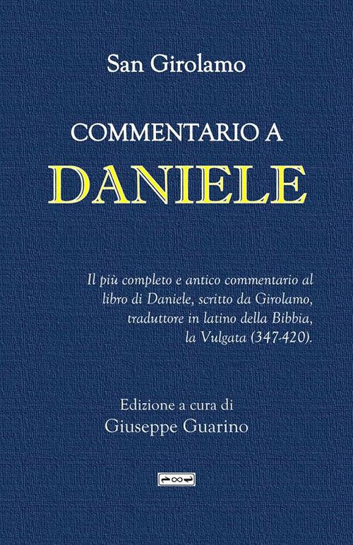 Commentario a Daniele. Il più completo e antico commentario al libro di Daniele, scritto da Girolamo, traduttore in latino della Bibbia, la Vulgata (347-420) - Girolamo (san) - copertina