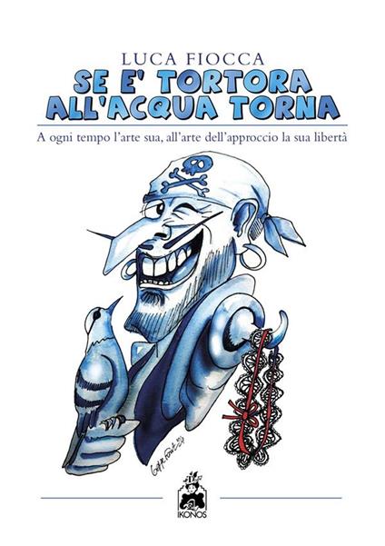 Se è tortora all'acqua torna. A ogni tempo l'arte sua, all'arte dell'approccio la sua libertà - Luca Fiocca - ebook