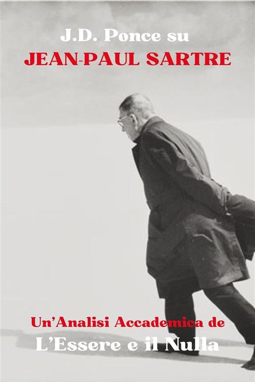 J. D. Ponce su Jean-Paul Sartre: un'analisi accademica de L'Essere e il Nulla - J. D. Ponce - ebook