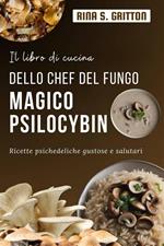 Il libro di cucina dello chef del fungo magico Psilocybin. Ricette psichedeliche gustose e salutari