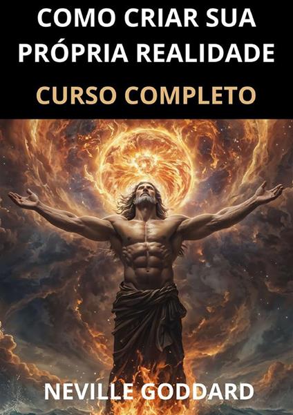 Cómo crear tu propia realidad. Curso completo - Neville Goddard - copertina