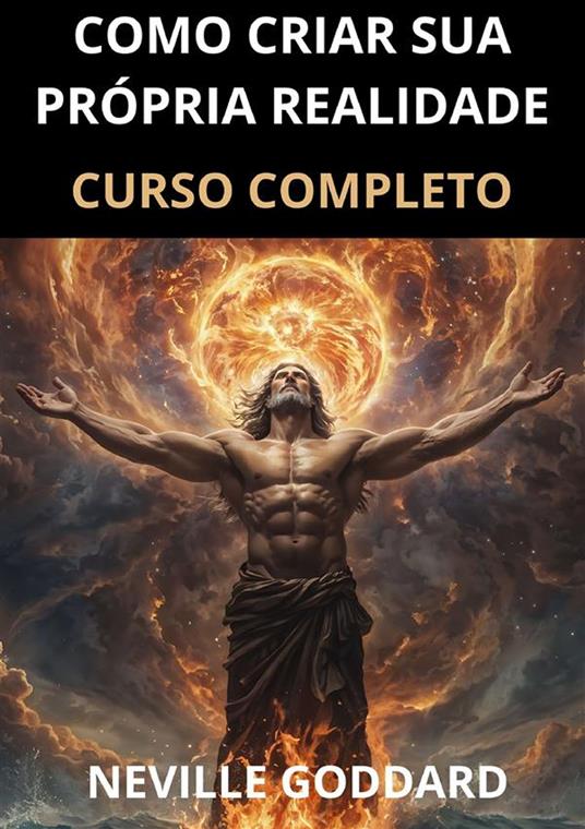 Cómo crear tu propia realidad. Curso completo - Neville Goddard - copertina