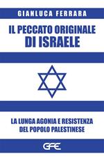 Il peccato originale di Israele. La lunga agonia e resistenza del popolo palestinese