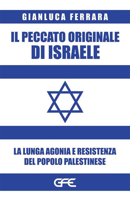 Il peccato originale di Israele. La lunga agonia e resistenza del popolo palestinese - Gianluca Ferrara - ebook