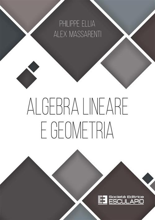 Algebra lineare e geometria - Philippe Ellia,Alex Massarenti - ebook