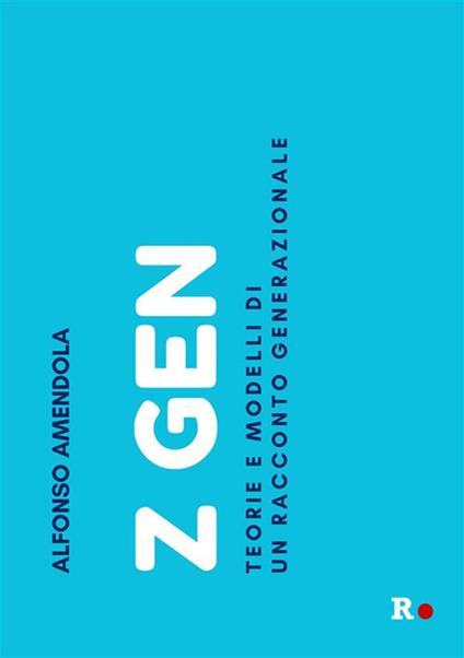 Z Gen. Teorie e modelli di un racconto generazionale - Alfonso Amendola - ebook