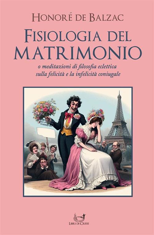 Fisiologia del matrimonio. O meditazioni di filosofia eclettica sulla felicità e la infelicità coniugale - Honoré de Balzac - ebook