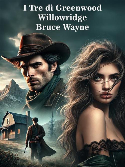 I tre di Greenwood. Willowridge - Bruce Wayne - ebook