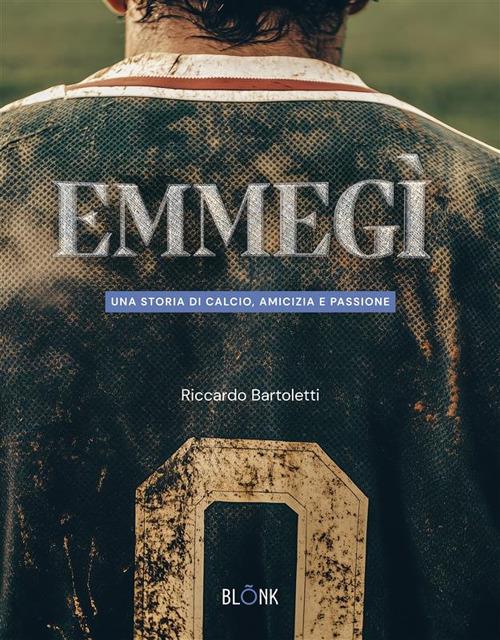 Emmegì. Una storia di calcio, amicizia e passione - Riccardo Bartoletti - ebook