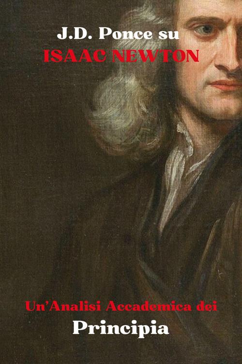 J.D. Ponce su Isaac Newton: un'analisi accademica dei principia - J. D. Ponce - ebook