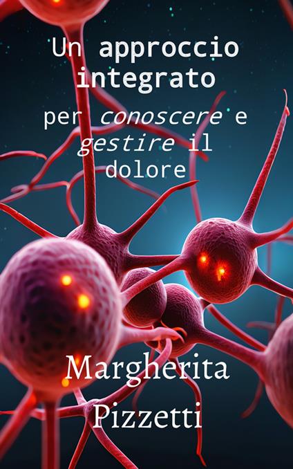 Un approccio integrato per conoscere e gestire il dolore - Margherita Pizzetti - copertina