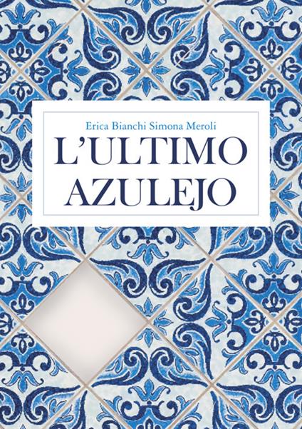 L' ultimo azulejo - Erica Bianchi,Simona Meroli - ebook