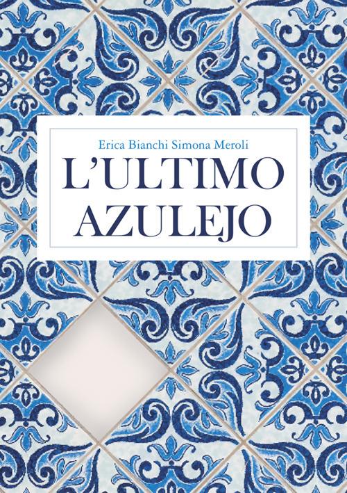 L' ultimo azulejo - Erica Bianchi,Simona Meroli - ebook