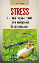 Stress. Esci dalla ruota del criceto con le neuroscienze