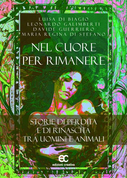 Nel cuore per rimanere. Storie di perdita e rinascita tra uomini e animali - Luisa Di Biagio,Maria Regina Di Stefano,Leonardo Galimberti,Davide Guerriero - ebook