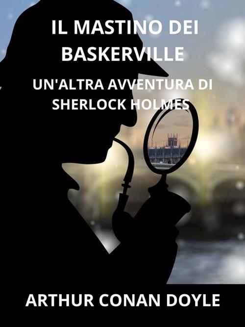 Il mastino dei Baskerville. Un'altra avventura di Sherlock Holmes - Arthur Conan Doyle - ebook