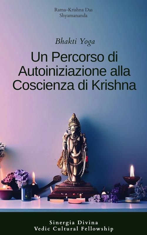 Bhakti yoga. Un percordo di autoiniziazione alla coscienza di Krishna - Renzo Samaritani - ebook