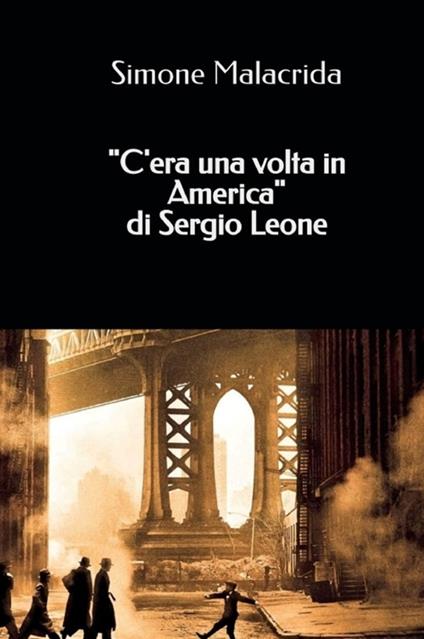 «C'era una volta in America» di Sergio Leone - Simone Malacrida - copertina