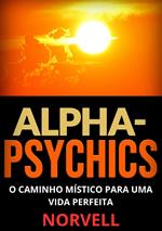 Alpha-Psychics. O caminho místico para uma vida perfeita