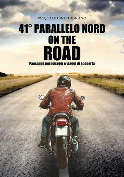 41° parallelo Nord on the road. Paesaggi, personaggi e viaggi di scoperta - Pasquale Dino Laurano - ebook