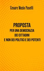 Proposta per una democrazia dei cittadini e non dei politici e dei potenti. Nuova ediz.