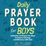 Daily Prayer Book for Boys: Collection of Prayers for Boys to Inspire Courage and Bravery with God