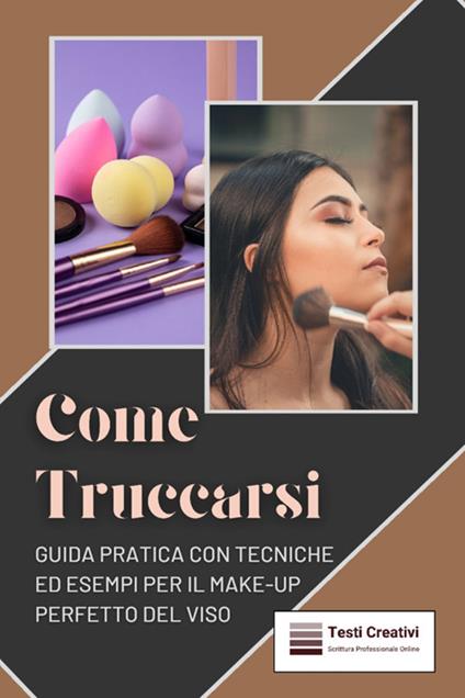 Come truccarsi. Guida pratica con tecniche ed esempi per il make-up perfetto del viso - Testi Creativi - ebook