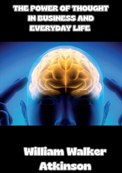 The power of thought in business and everyday life - William Walker Atkinson - copertina