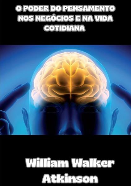 O poder do pensamento nos negócios e na vida cotidiana - William Walker Atkinson - copertina