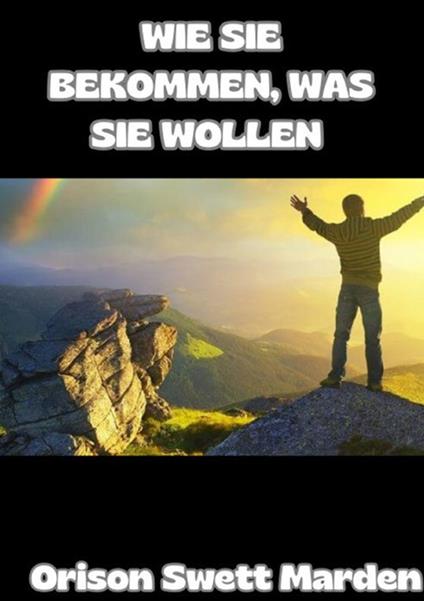 Wie Sie bekommen was Sie wollen - Orison Swett Marden - copertina