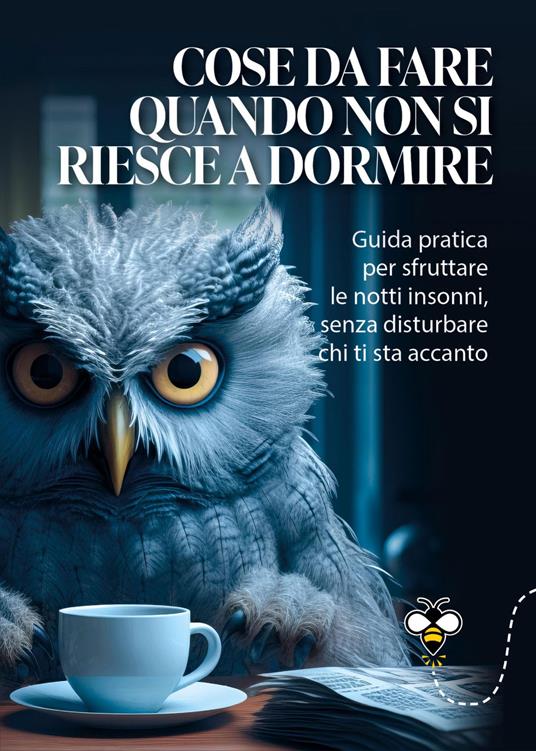 Cose da fare quando non si riesce a dormire. La guida pratica per sfruttare le notti insonni, senza disturbare chi ti sta accanto - Alberto Douglas Scotti - ebook