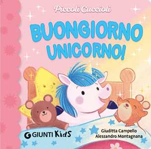 Buongiorno unicorno! Piccoli cuccioli. Ediz. a colori