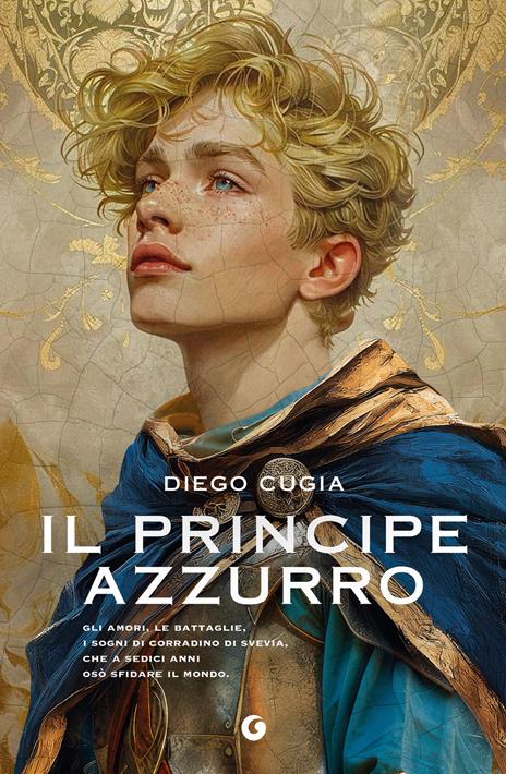 Il principe azzurro. Gli amori, le battaglie, i sogni di Corradino di Svevia, che a sedici anni osò sfidare il mondo - Diego Cugia - copertina