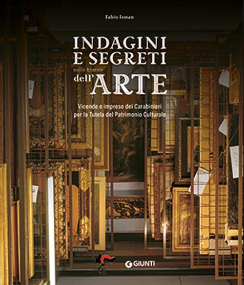 Indagini e segreti sulle tracce dell'arte. Vicende e imprese dei Carabinieri per la Tutela del Patrimonio Culturale - Fabio Isman - copertina