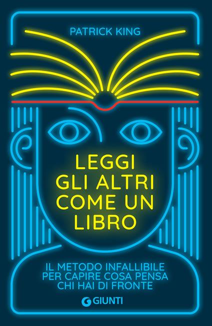 Leggi gli altri come un libro. Il metodo infallibile per capire cosa pensa chi hai di fronte - Patrick King,Manuela Faimali - ebook