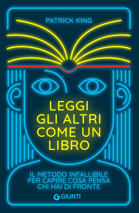 Leggi gli altri come un libro. Il metodo infallibile per capire cosa pensa chi hai di fronte - Patrick King,Manuela Faimali - ebook