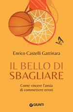 Il bello di sbagliare. Come vincere l'ansia di commettere errori