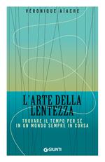 L'arte della lentezza. Trovare il tempo per sé in un mondo sempre in corsa