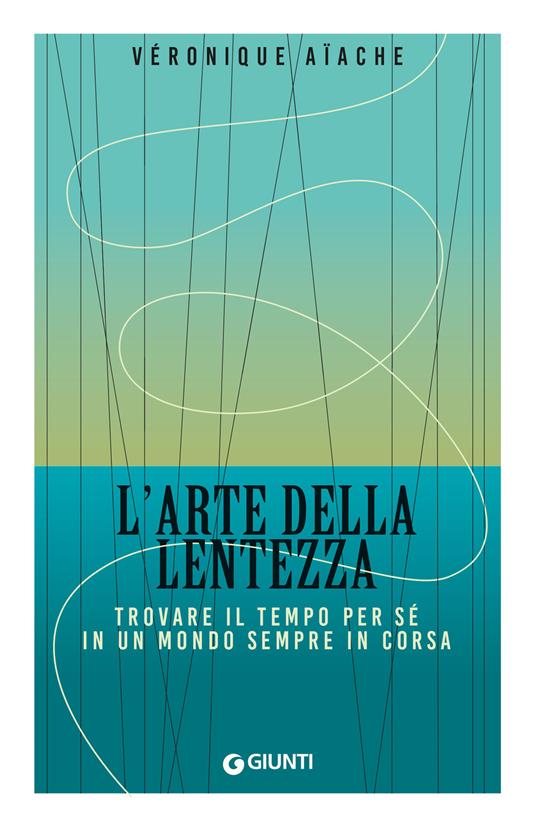 L'arte della lentezza. Trovare il tempo per sé in un mondo sempre in corsa - Véronique Aïache - copertina