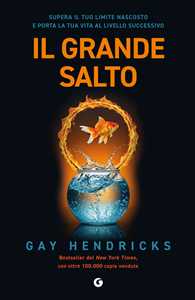 Libro Il grande salto. Supera il tuo limite nascosto e porta la tua vita al livello successivo Gay Hendricks