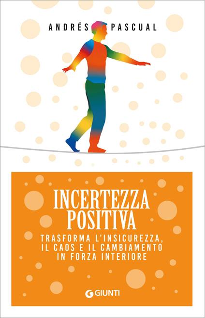 Incertezza positiva. Trasforma l'insicurezza, il caos e il cambiamento in forza interiore - Andrés Pascual,Cristina Verrienti - ebook