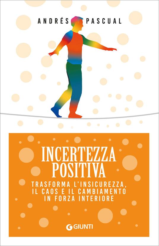 Incertezza positiva. Trasforma l'insicurezza, il caos e il cambiamento in forza interiore - Andrés Pascual,Cristina Verrienti - ebook
