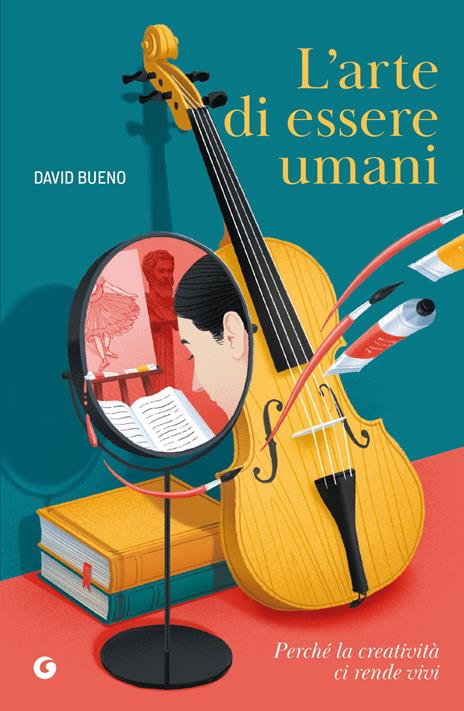 L'arte di essere umani. Perché la creatività ci rende vivi - David Bueno - copertina