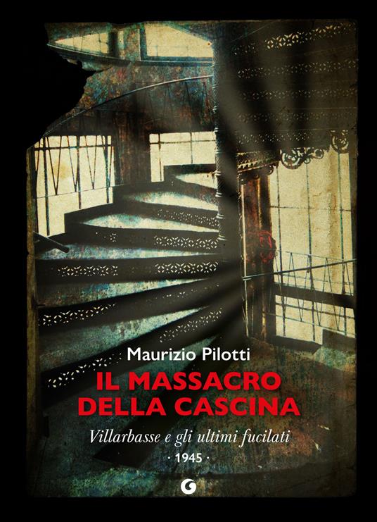 Il massacro della cascina. Villarbasse e gli ultimi fucilati - Maurizio Pilotti - copertina