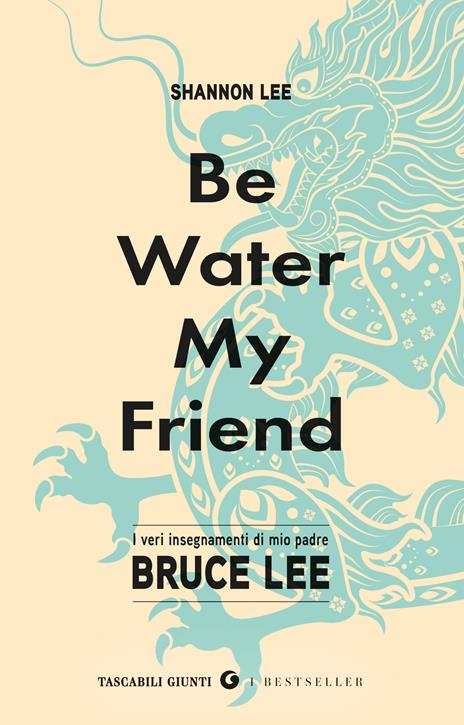 Be water, my friend. I veri insegnamenti di mio padre Bruce Lee - Shannon Lee - copertina