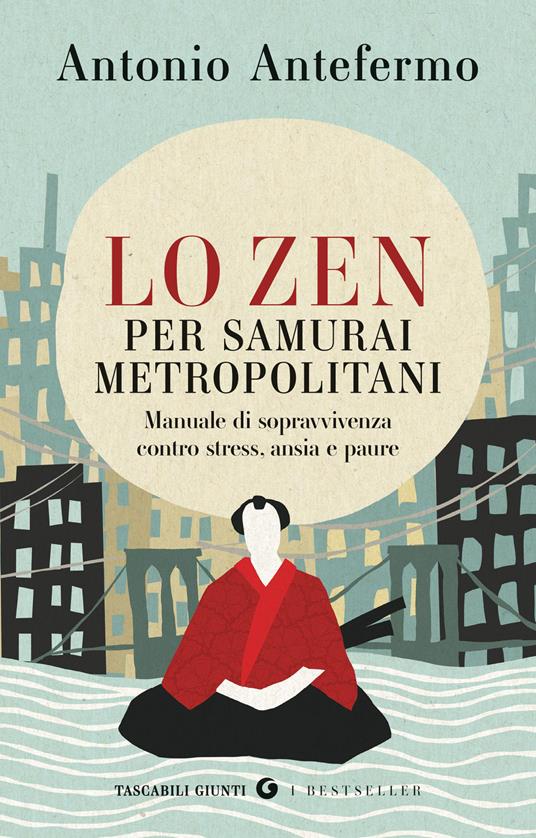 Lo zen per samurai metropolitani. Manuale di sopravvivenza contro stress, ansia e paure - Antonio Antefermo - copertina