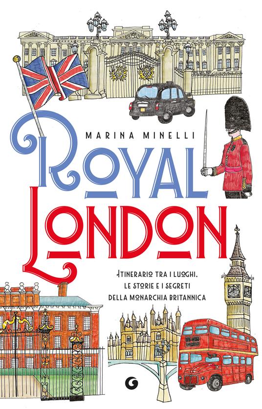 Royal London. Itinerario tra i luoghi, le storie e i segreti della monarchia britannica - Marina Minelli - copertina