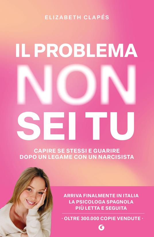 Il problema non sei tu. Capire se stessi e guarire dopo un legame con un narcisista - Elizabeth Clapés,Silvia Rogai - ebook