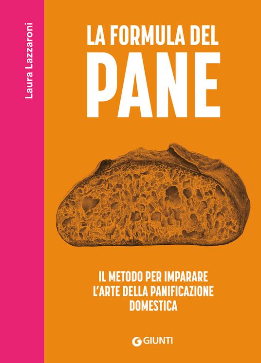 La formula del pane. Il metodo per imparare l'arte della panificazione domestica - Laura Lazzaroni - copertina