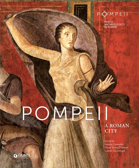 Pompeii. A Roman city - Maria Teresa D'Alessio,Andrea Carandini,Gabriel Zuchtriegel - copertina